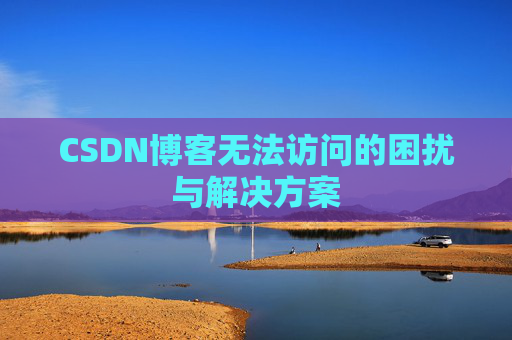 CSDN博客无法访问的困扰与解决方案